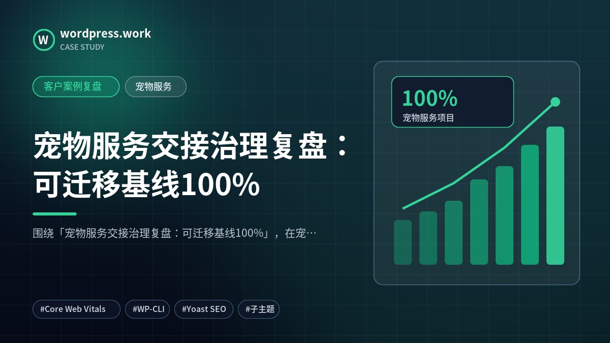 宠物服务交接治理复盘:可迁移基线100%|客户案例复盘|宠物服务