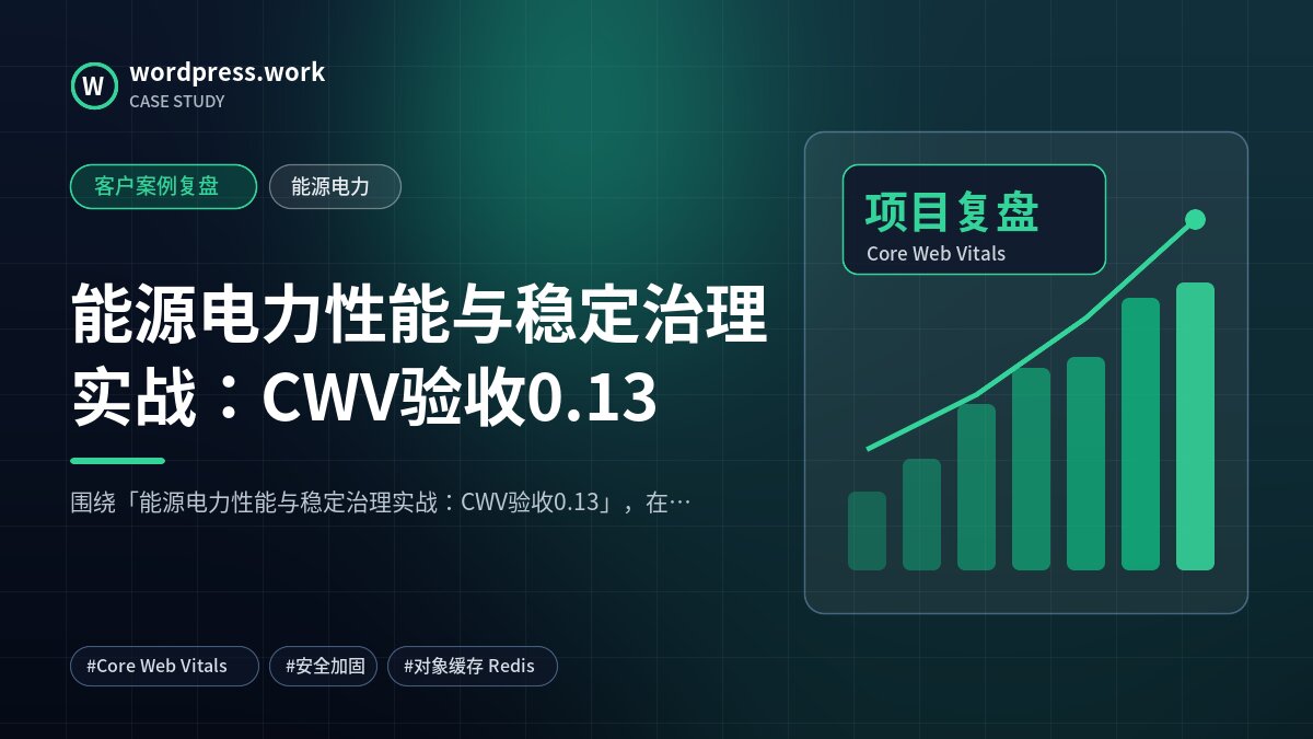 能源电力性能与稳定治理实战:CWV验收0.13|客户案例复盘|能源电力