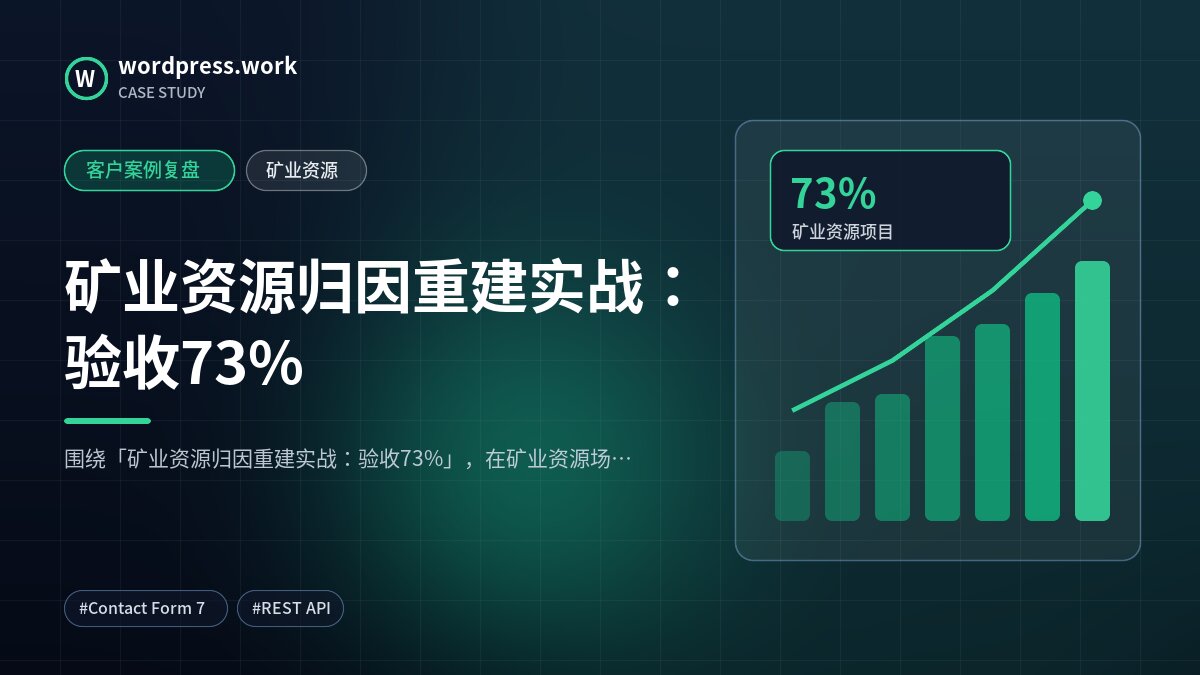 矿业资源归因重建实战：验收73%｜客户案例复盘｜矿业资源