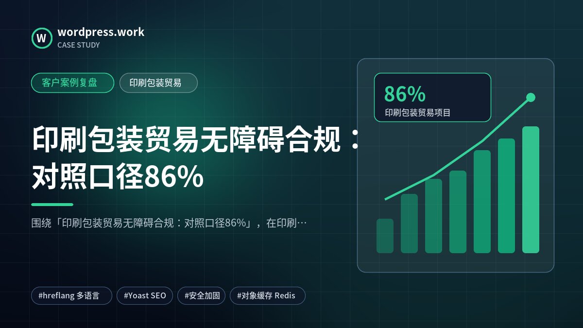 印刷包装贸易无障碍合规:对照口径86%|客户案例复盘|印刷包装贸易