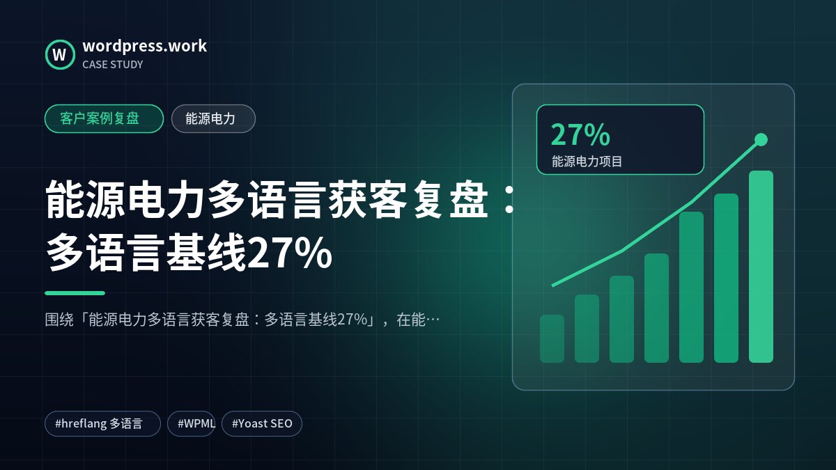 能源电力多语言获客复盘:多语言基线27%|客户案例复盘|能源电力