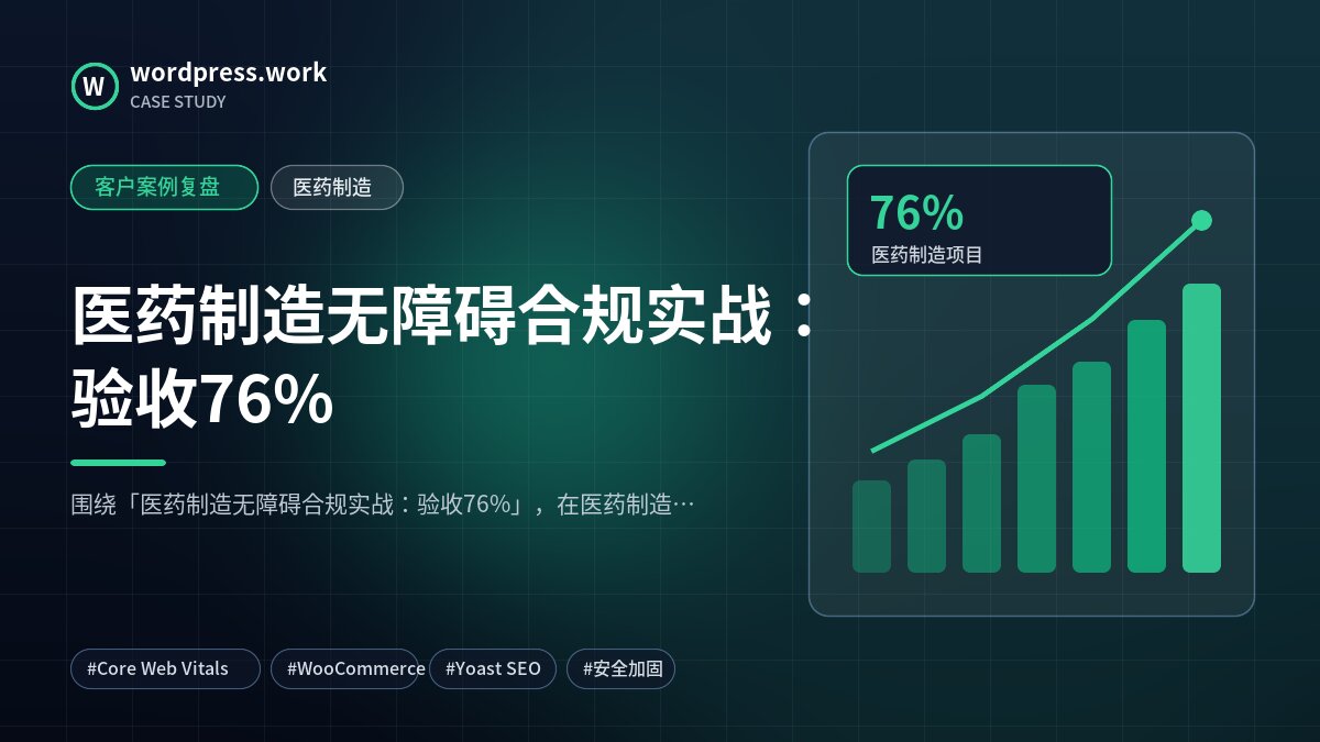 医药制造无障碍合规实战：验收76%｜客户案例复盘｜医药制造