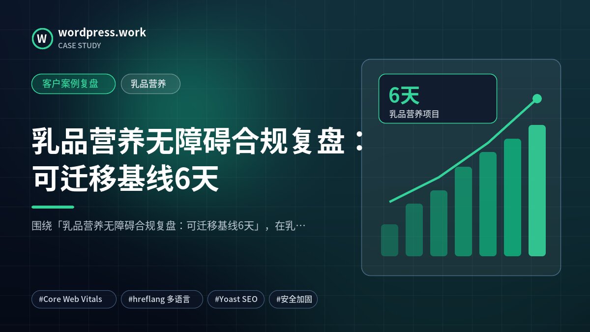 乳品营养无障碍合规复盘：可迁移基线6天｜客户案例复盘｜乳品营养