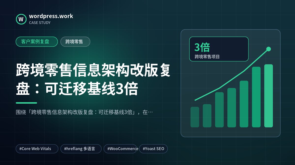 跨境零售信息架构改版复盘:可迁移基线3倍|客户案例复盘|跨境零售