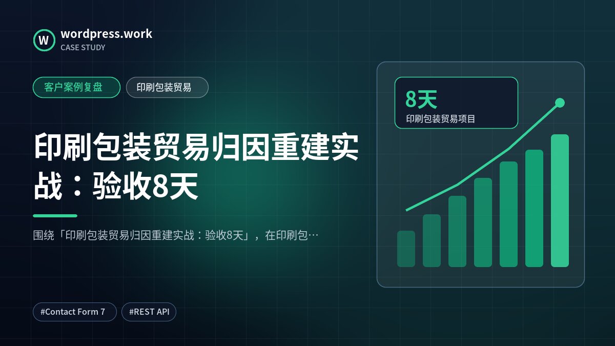 印刷包装贸易归因重建实战：验收8天｜客户案例复盘｜印刷包装贸易