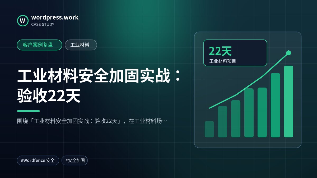 工业材料安全加固实战:验收22天|客户案例复盘|工业材料
