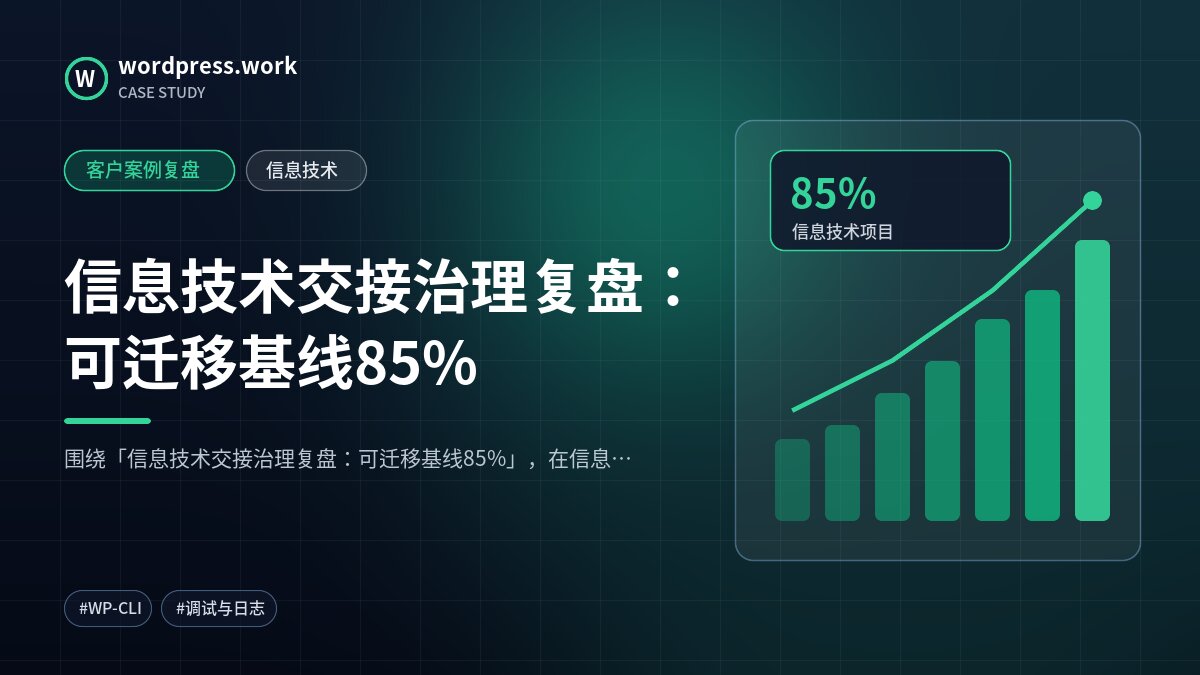 信息技术交接治理复盘:可迁移基线85%|客户案例复盘|信息技术