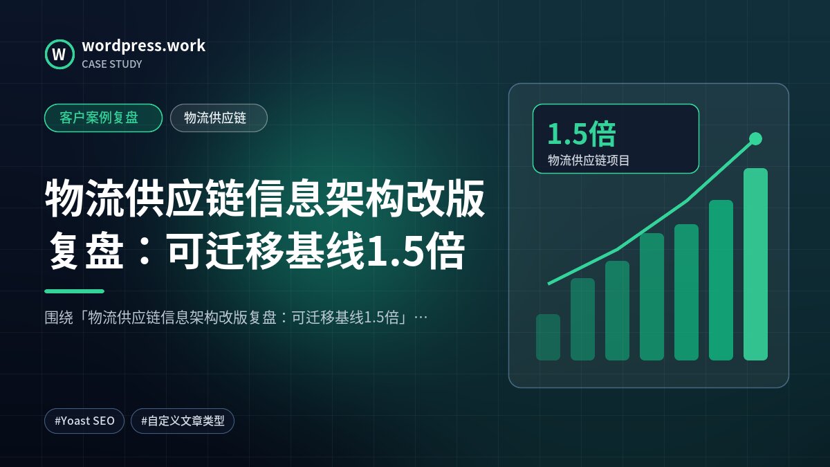 物流供应链信息架构改版复盘:可迁移基线1.5倍|客户案例复盘|物流供应链