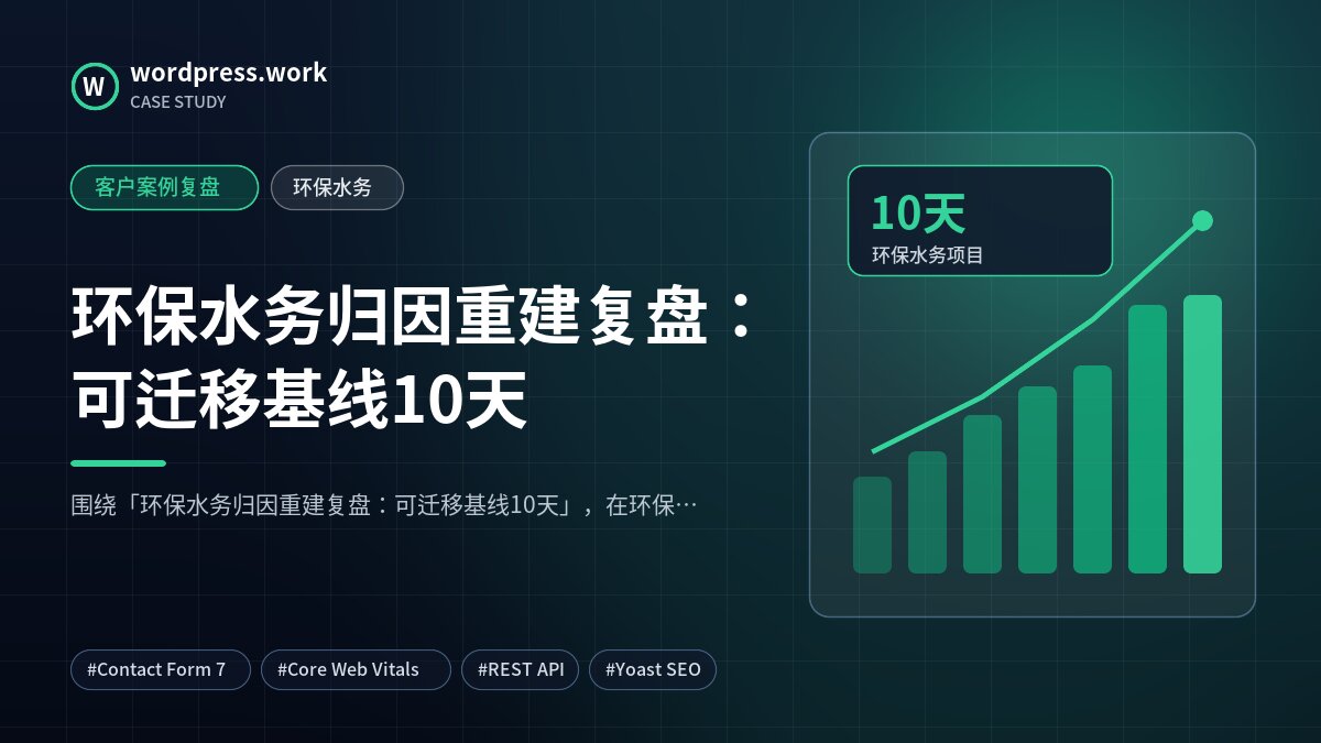 环保水务归因重建复盘:可迁移基线10天|客户案例复盘|环保水务