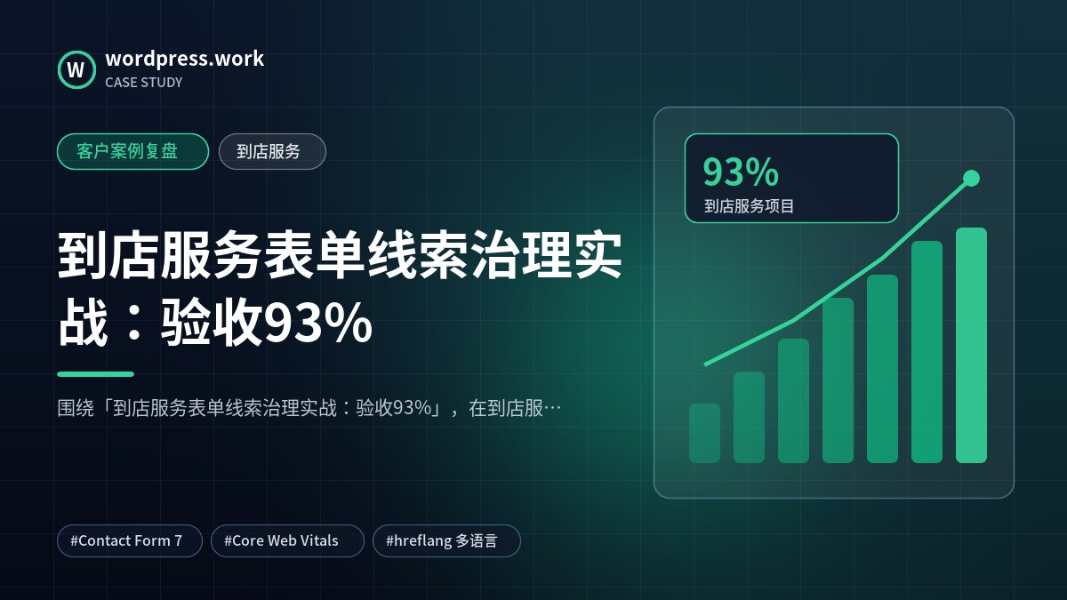 到店服务表单线索治理实战：验收93%｜客户案例复盘｜到店服务