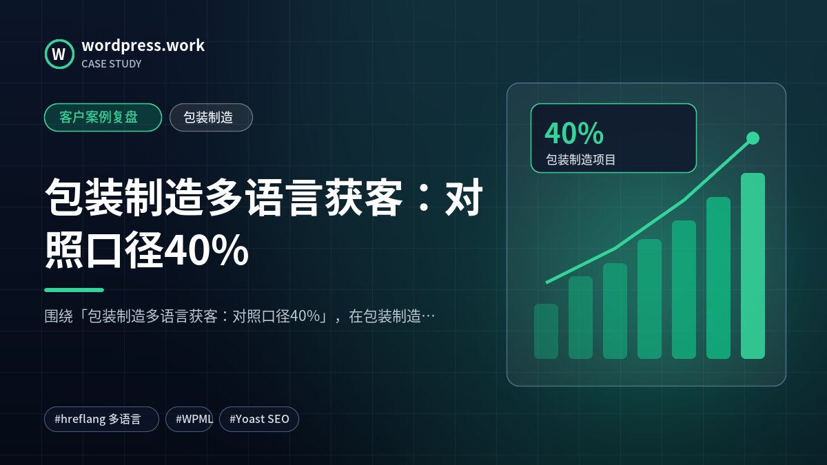 包装制造多语言获客：对照口径40%｜客户案例复盘｜包装制造