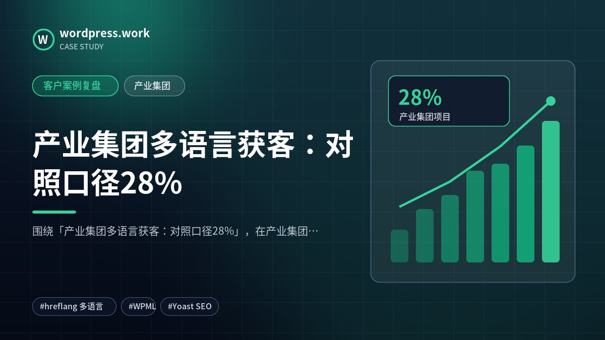 产业集团多语言获客:对照口径28%|客户案例复盘|产业集团