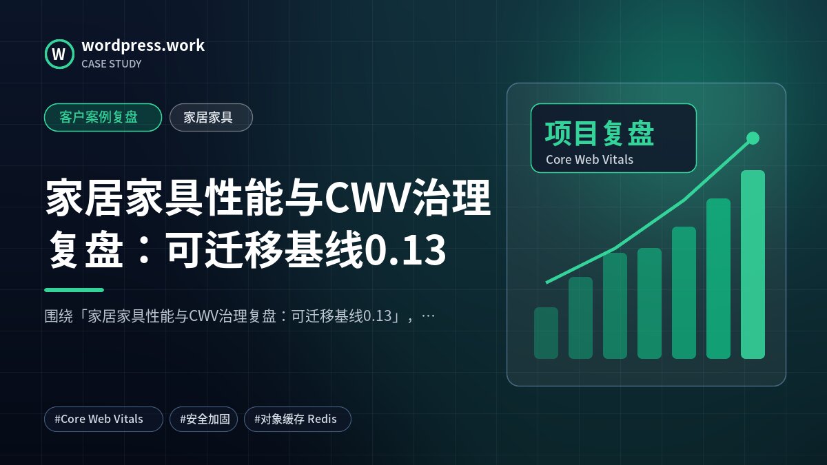 家居家具性能与CWV治理复盘：可迁移基线0.13｜客户案例复盘｜家居家具