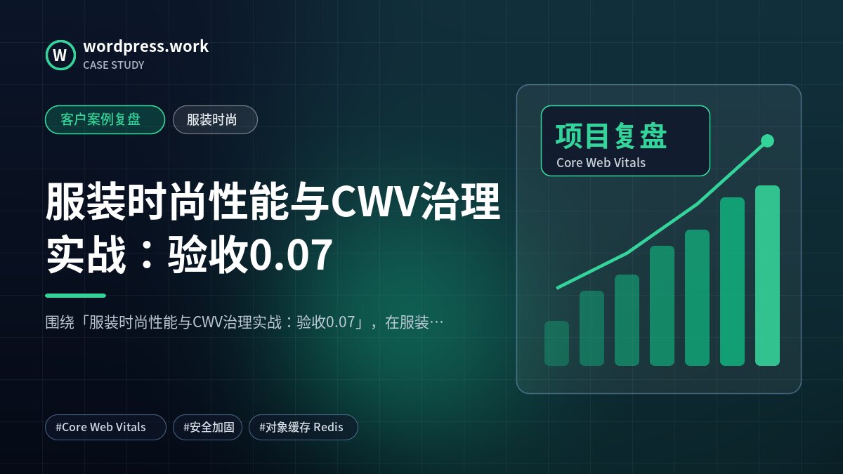 服装时尚性能与CWV治理实战：验收0.07｜客户案例复盘｜服装时尚