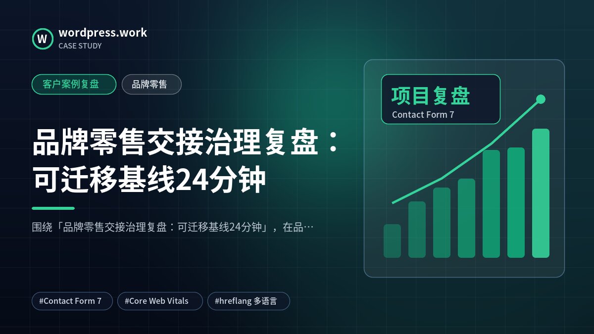 品牌零售交接治理复盘：可迁移基线24分钟｜客户案例复盘｜品牌零售