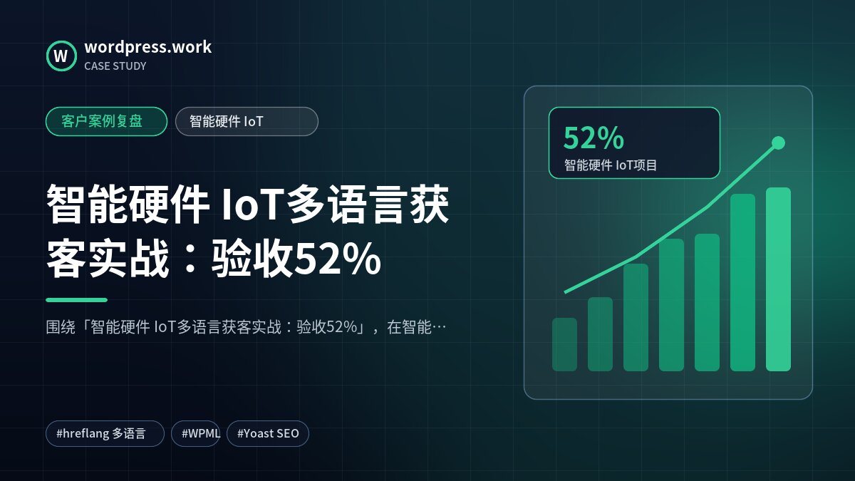 智能硬件 IoT多语言获客实战：验收52%｜客户案例复盘｜智能硬件 IoT