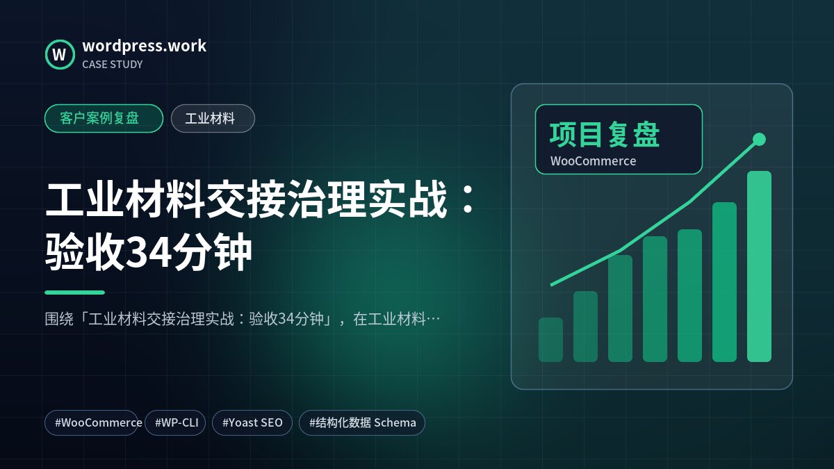 工业材料交接治理实战：验收34分钟｜客户案例复盘｜工业材料