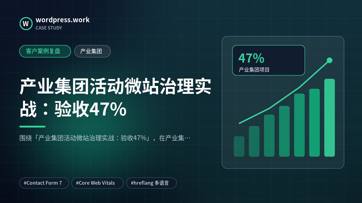 产业集团活动微站治理实战：验收47%｜客户案例复盘｜产业集团