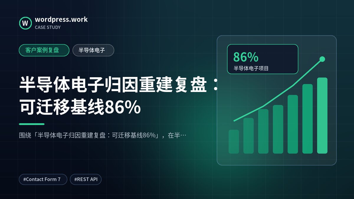 半导体电子归因重建复盘：可迁移基线86%｜客户案例复盘｜半导体电子