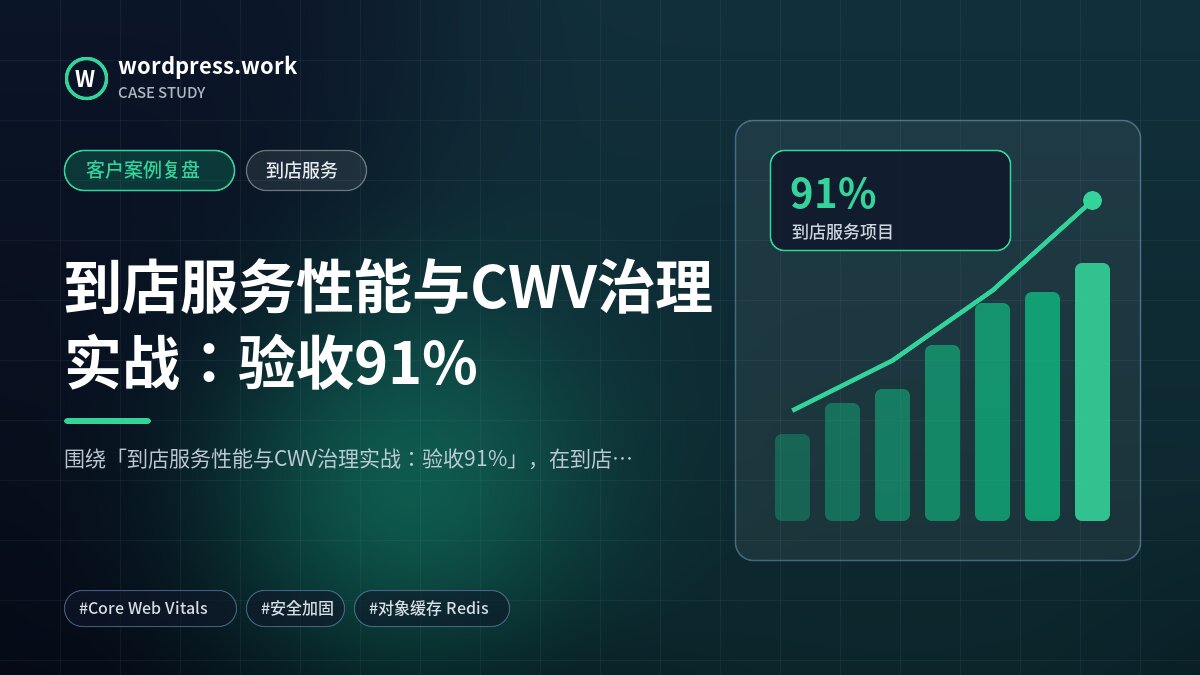 到店服务性能与CWV治理实战：验收91%｜客户案例复盘｜到店服务