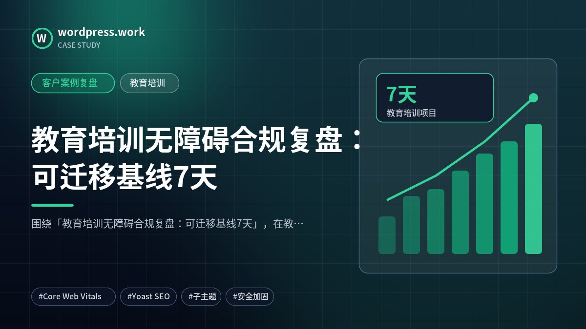 教育培训无障碍合规复盘：可迁移基线7天｜客户案例复盘｜教育培训