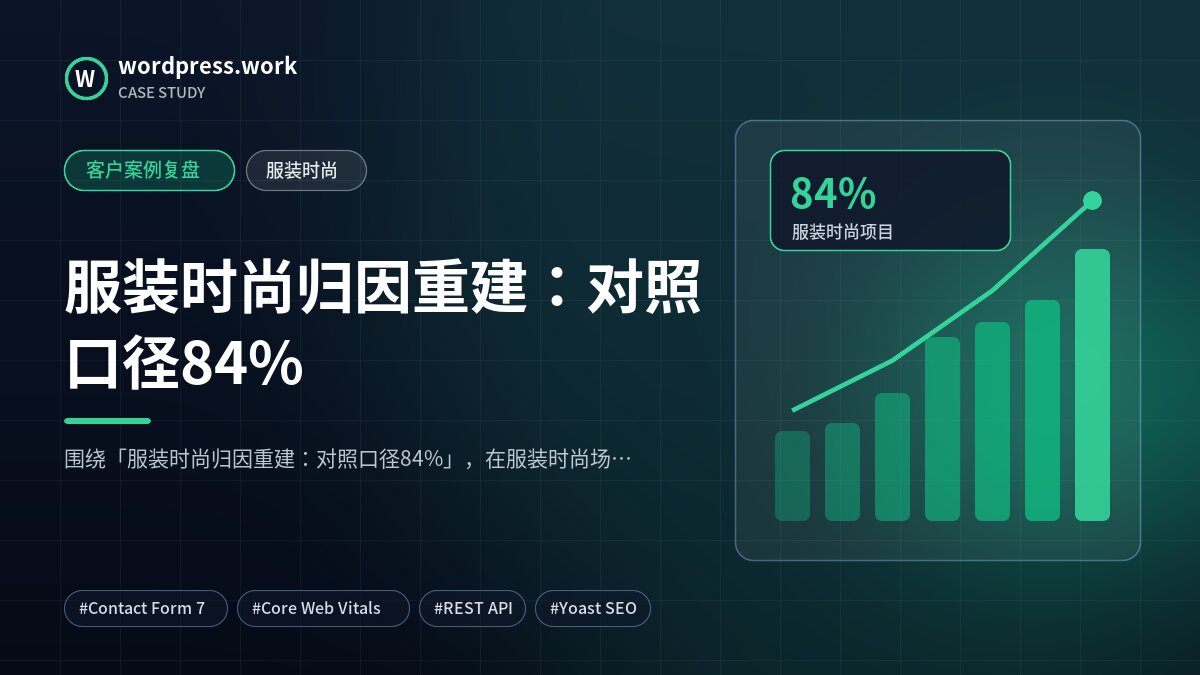 服装时尚归因重建：对照口径84%｜客户案例复盘｜服装时尚