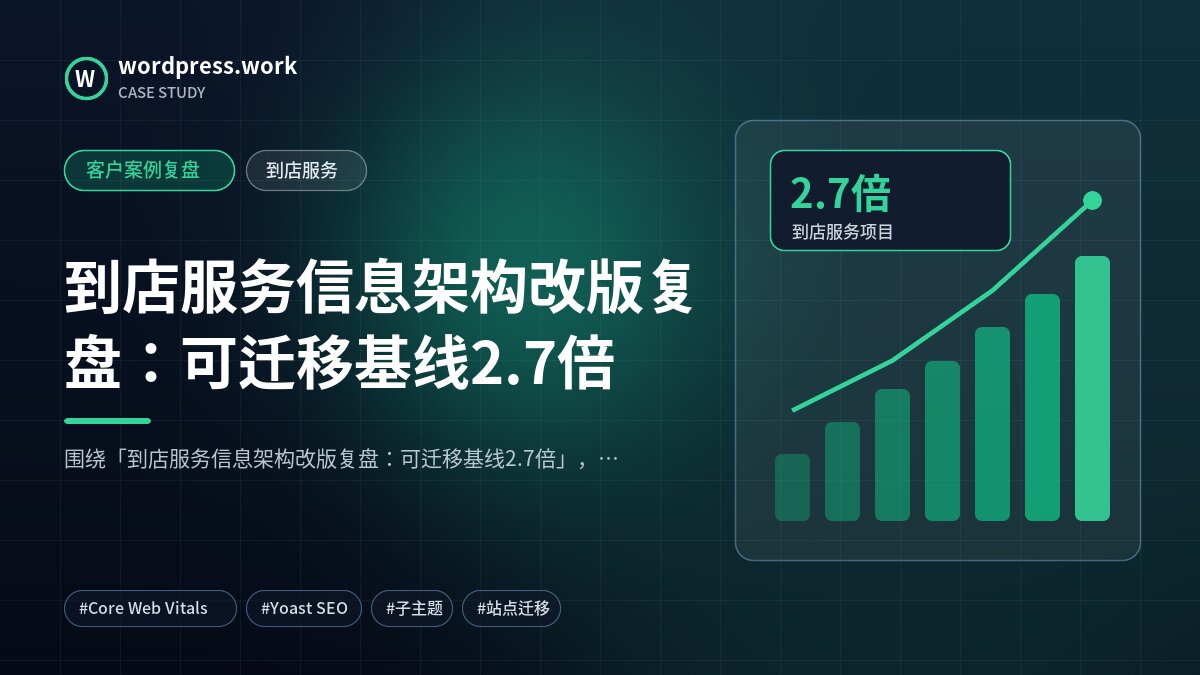 到店服务信息架构改版复盘:可迁移基线2.7倍|客户案例复盘|到店服务