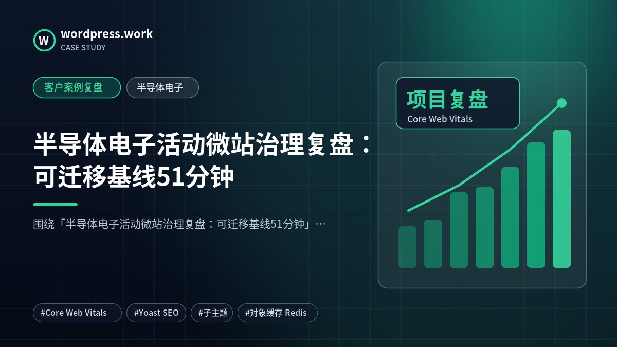 半导体电子活动微站治理复盘:可迁移基线51分钟|客户案例复盘|半导体电子