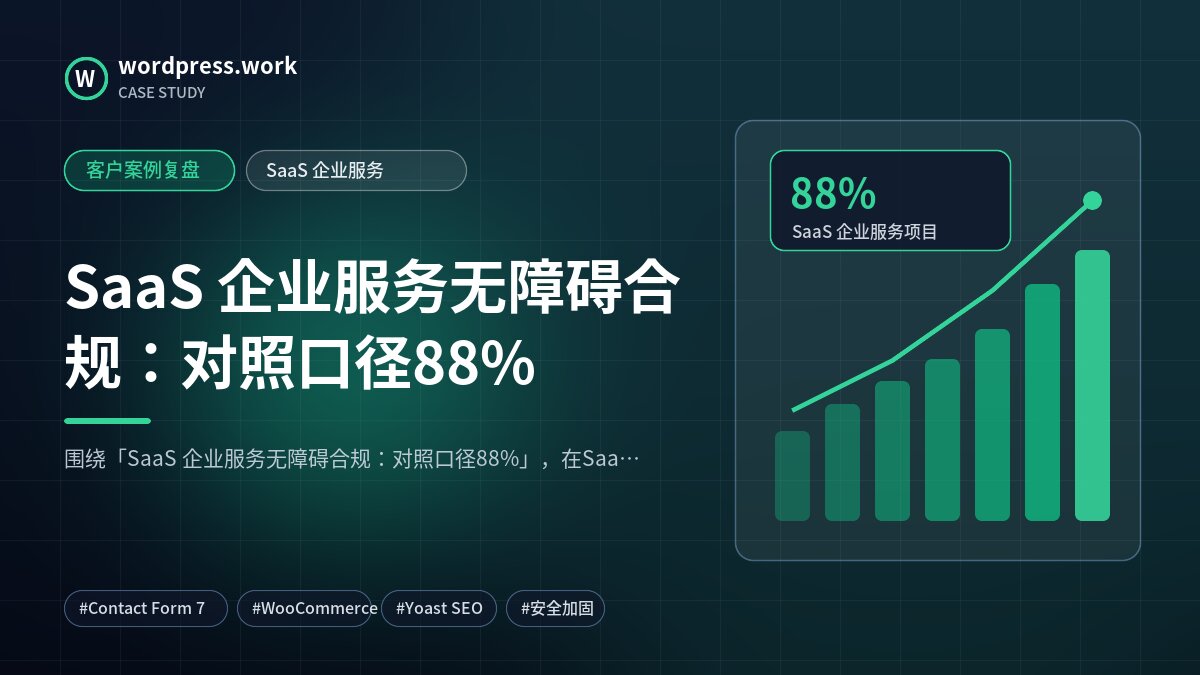 SaaS 企业服务无障碍合规:对照口径88%|客户案例复盘|SaaS 企业服务