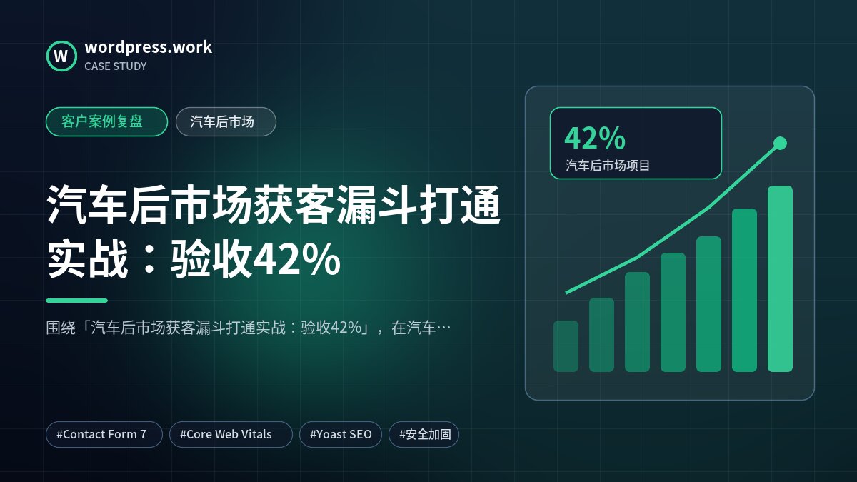 汽车后市场获客漏斗打通实战：验收42%｜客户案例复盘｜汽车后市场