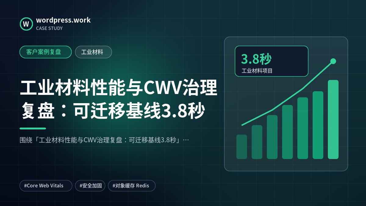 工业材料性能与CWV治理复盘：可迁移基线3.8秒｜客户案例复盘｜工业材料