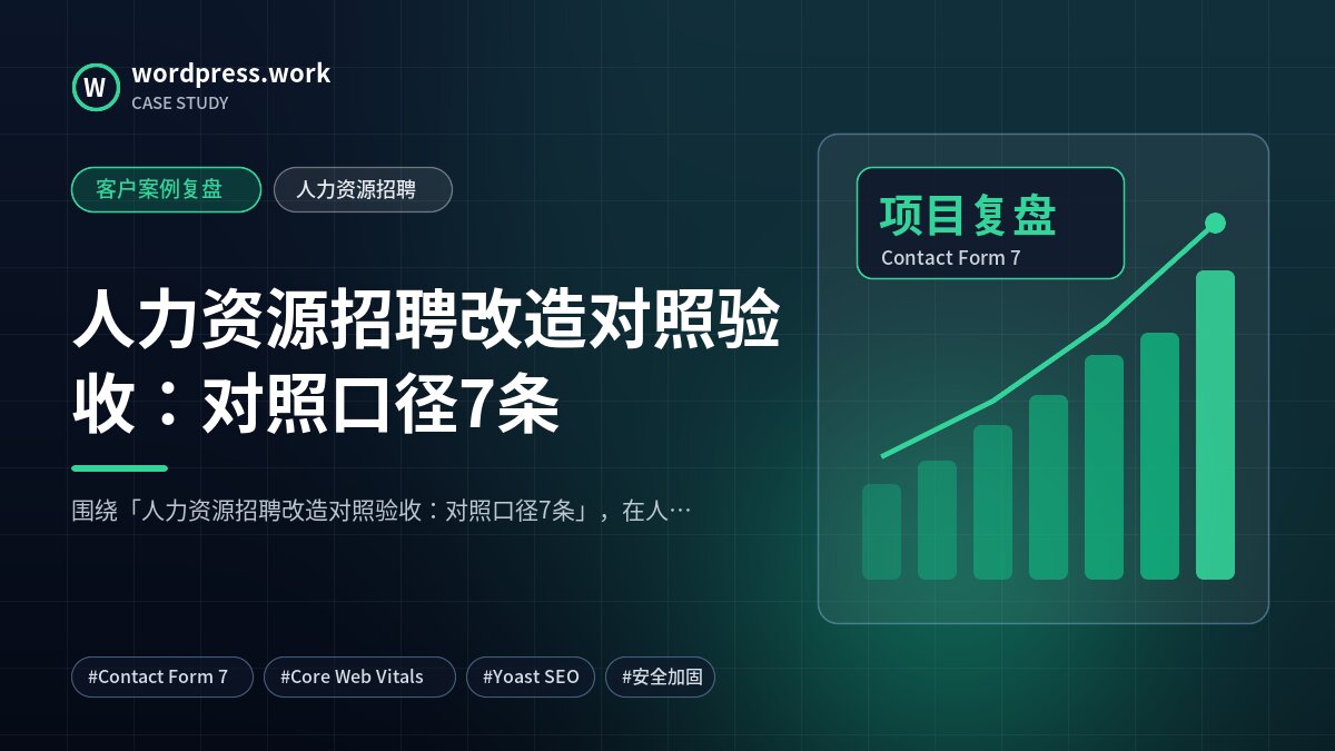 人力资源招聘改造对照验收：对照口径7条｜客户案例复盘｜人力资源招聘