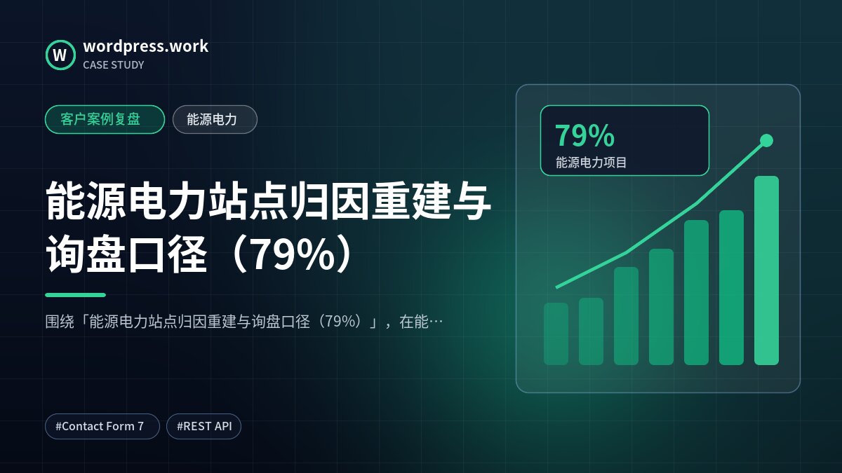 能源电力站点归因重建与询盘口径(79%)|客户案例复盘|能源电力