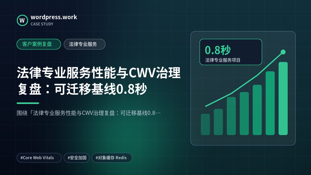 法律专业服务性能与CWV治理复盘:可迁移基线0.8秒|客户案例复盘|法律专业服务