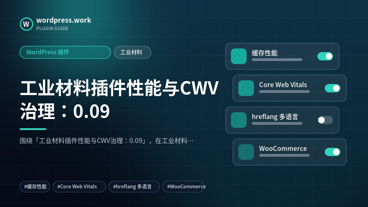 工业材料插件性能与CWV治理:0.09|WordPress 插件|工业材料