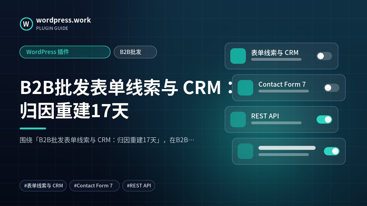 B2B批发表单线索与 CRM:归因重建17天|WordPress 插件|B2B批发