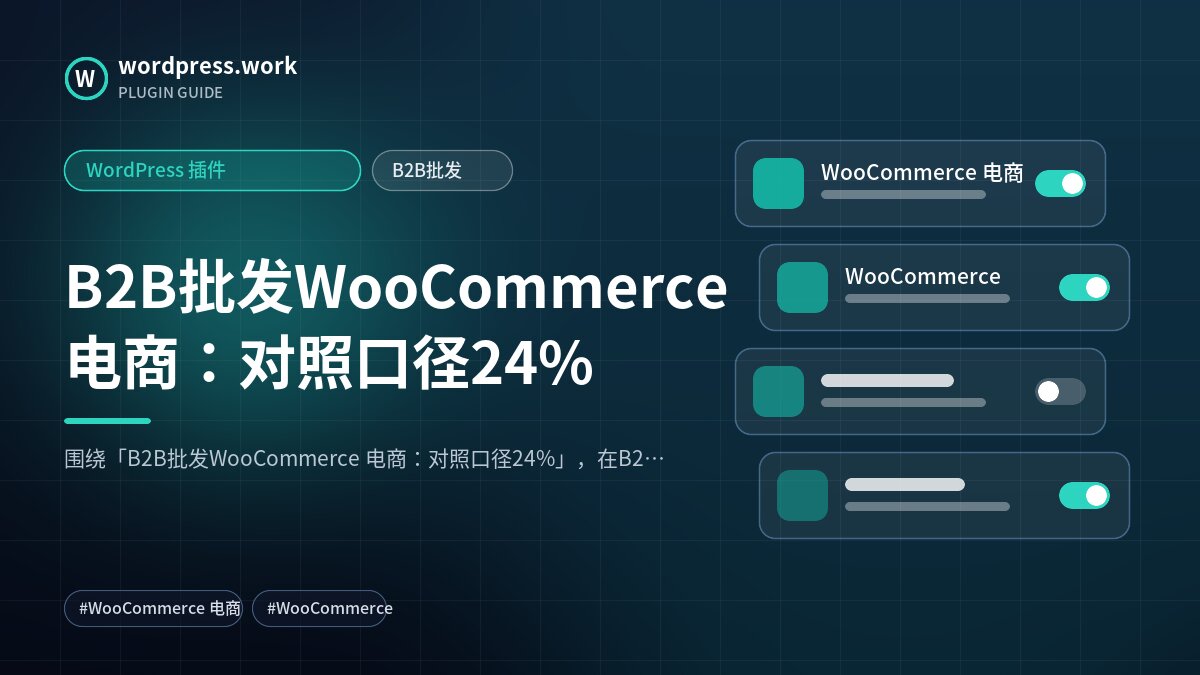 B2B批发WooCommerce 电商:对照口径24%|WordPress 插件|B2B批发