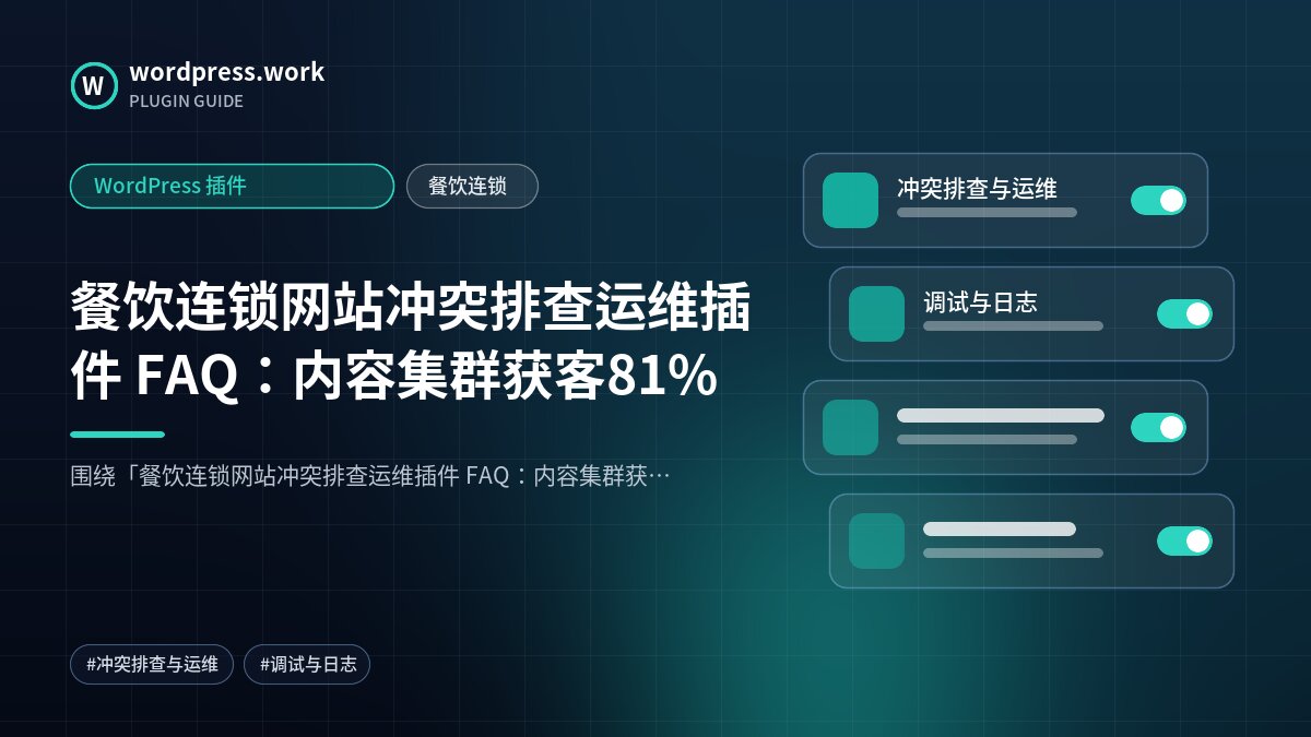 餐饮连锁网站冲突排查运维插件 FAQ：内容集群获客81%｜WordPress 插件｜餐饮连锁