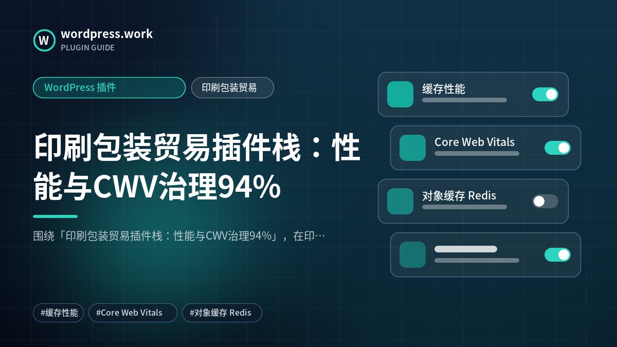 印刷包装贸易插件栈:性能与CWV治理94%|WordPress 插件|印刷包装贸易