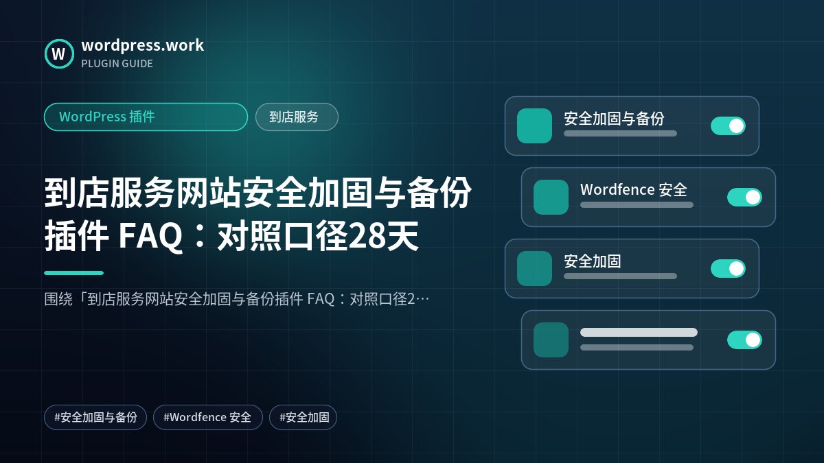 到店服务网站安全加固与备份插件 FAQ：对照口径28天｜WordPress 插件｜到店服务