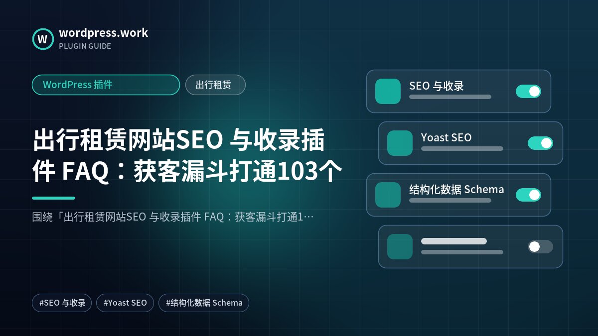 出行租赁网站SEO 与收录插件 FAQ：获客漏斗打通103个｜WordPress 插件｜出行租赁