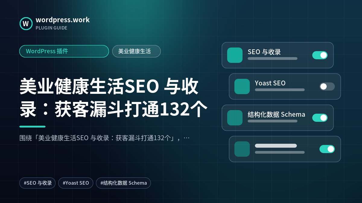 美业健康生活SEO 与收录:获客漏斗打通132个|WordPress 插件|美业健康生活