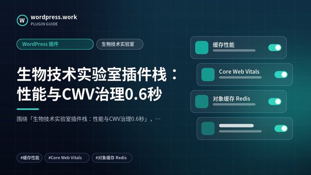 生物技术实验室插件栈:性能与CWV治理0.6秒|WordPress 插件|生物技术实验室