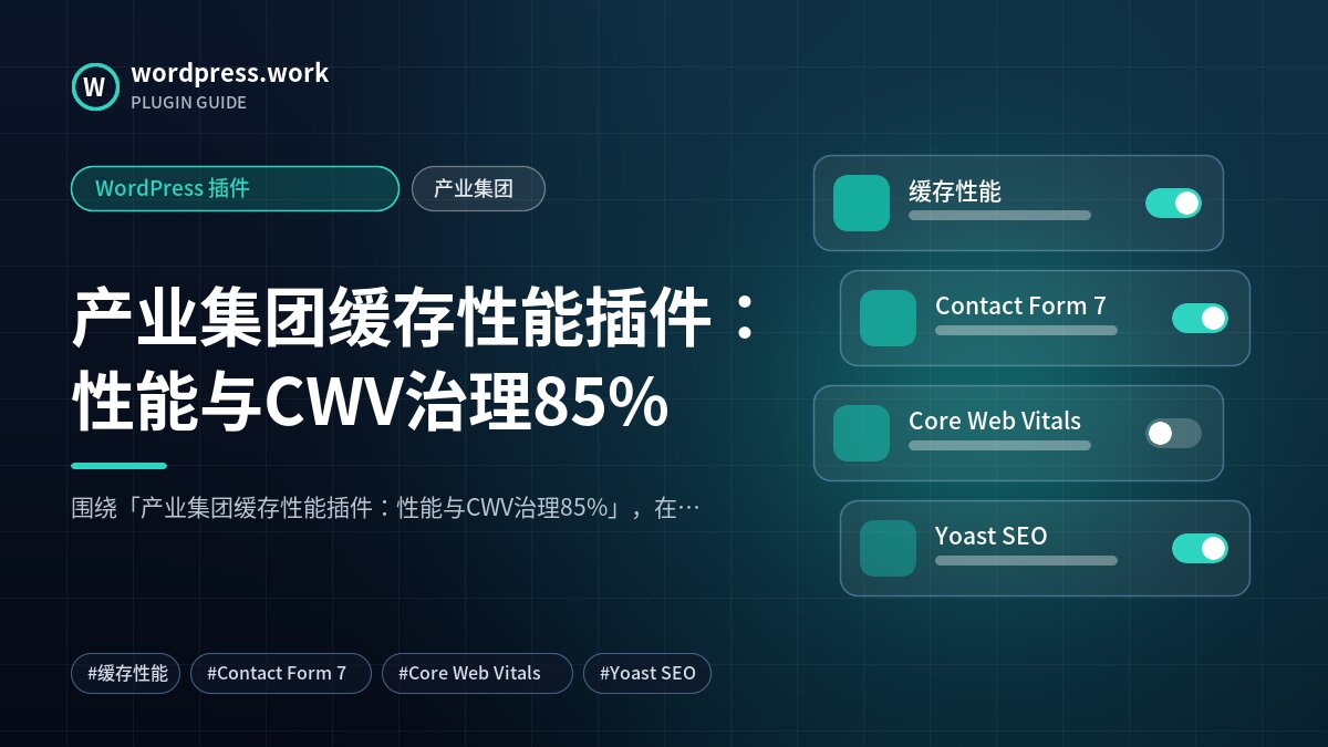 产业集团缓存性能插件:性能与CWV治理85%|WordPress 插件|产业集团