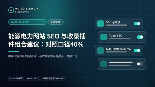 能源电力网站 SEO 与收录插件组合建议:对照口径40%|WordPress 插件|能源电力