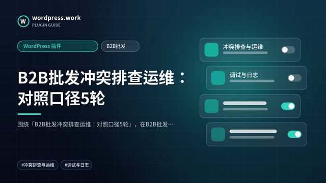 B2B批发冲突排查运维:对照口径5轮|WordPress 插件|B2B批发