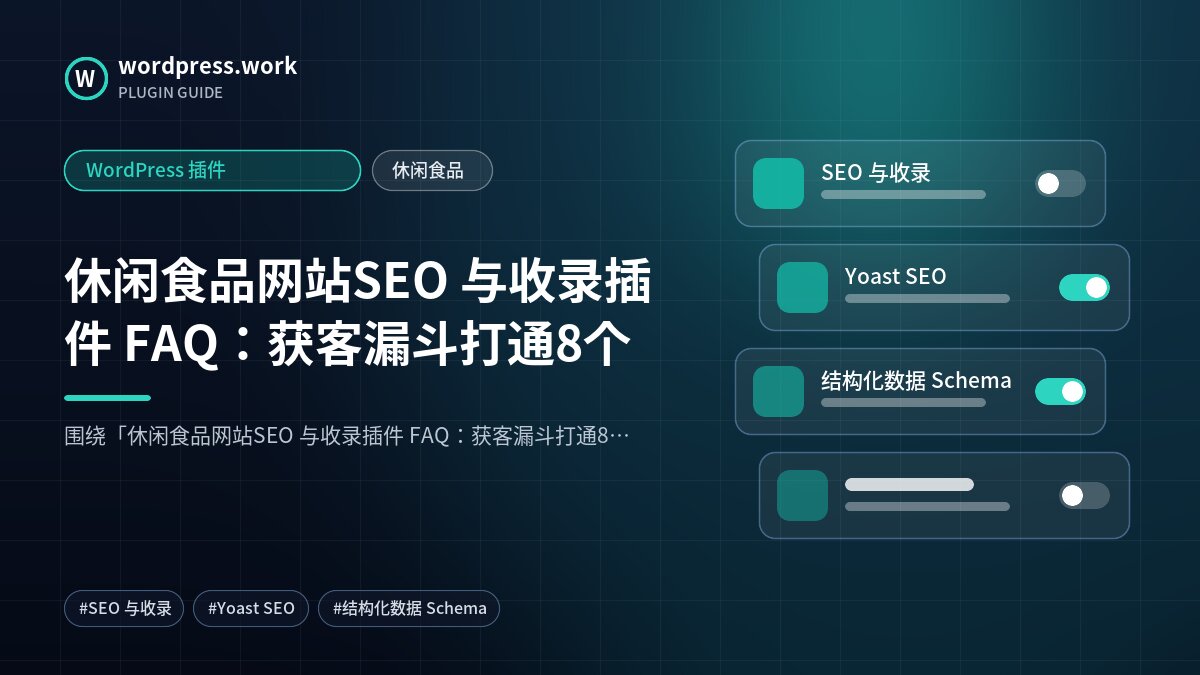 休闲食品网站SEO 与收录插件 FAQ：获客漏斗打通8个｜WordPress 插件｜休闲食品