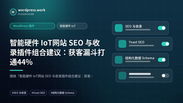 智能硬件 IoT网站 SEO 与收录插件组合建议:获客漏斗打通44%|WordPress 插件|智能硬件 IoT