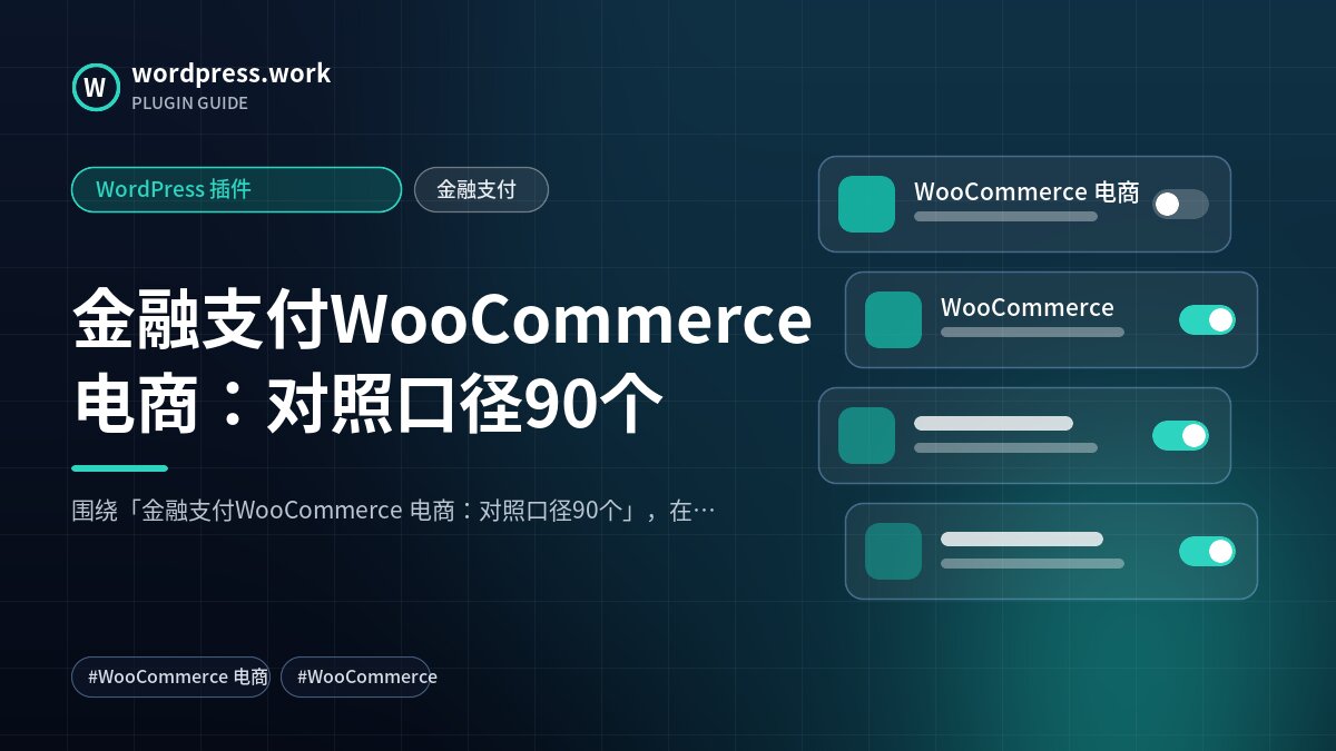 金融支付WooCommerce 电商:对照口径90个|WordPress 插件|金融支付