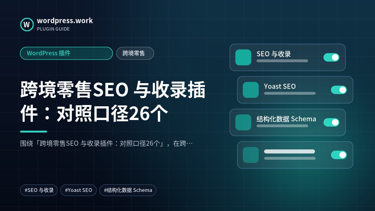 跨境零售SEO 与收录插件：对照口径26个｜WordPress 插件｜跨境零售